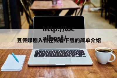 豆传媒剧入口在线看下载的简单介绍