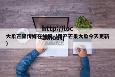 大象芒果传媒在线视（国产芒果大象今天更新）