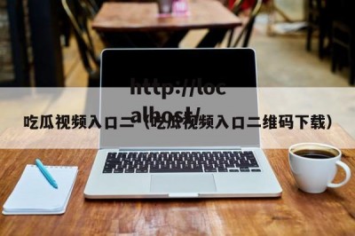 吃瓜视频入口二（吃瓜视频入口二维码下载）