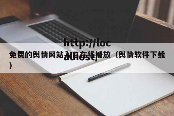 免费的舆情网站入口在线播放(舆情软件下载)
