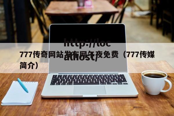 777传奇网站发布网午夜免费(777传媒简介)