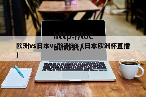 欧洲vs日本vs欧洲99(日本欧洲杯直播)